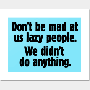 Don't be mad at us lazy people (black text) Posters and Art